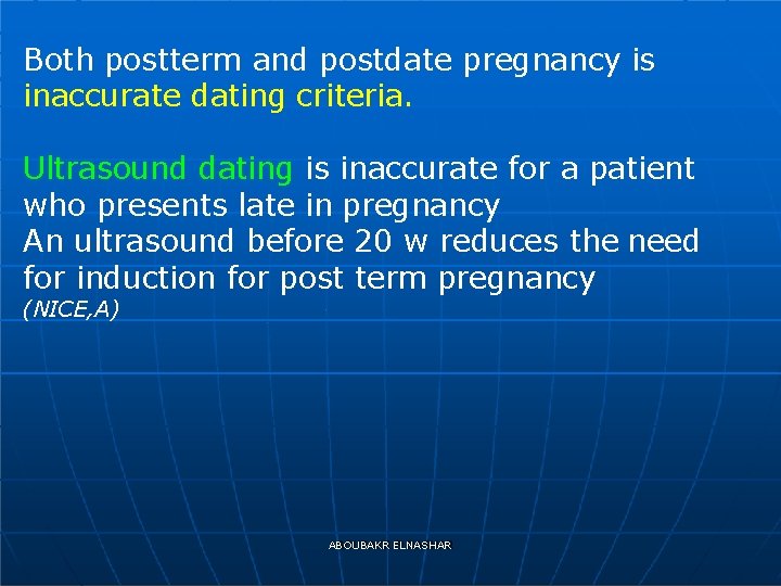 Both postterm and postdate pregnancy is inaccurate dating criteria. Ultrasound dating is inaccurate for
