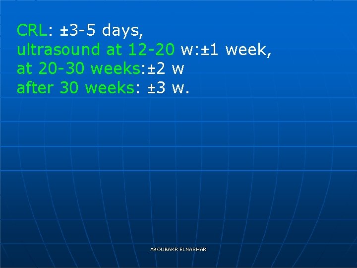 CRL: ± 3 -5 days, ultrasound at 12 -20 w: ± 1 week, at