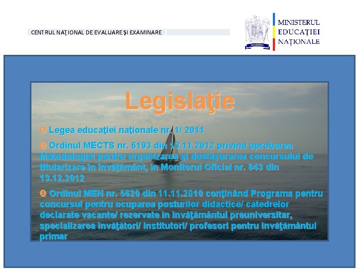 CENTRUL NAŢIONAL DE EVALUARE ŞI EXAMINARE Legislaţie Ѳ Legea educaţiei naţionale nr. 1/ 2011