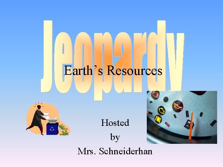 Earth’s Resources Hosted by Mrs. Schneiderhan 