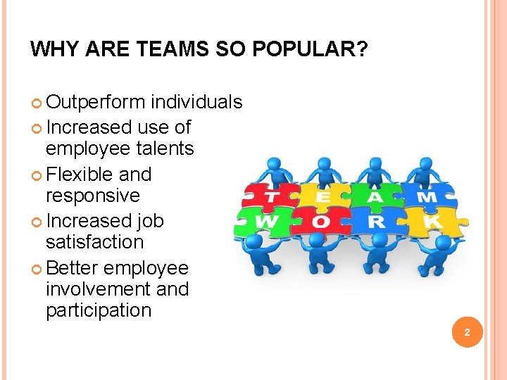 WHY ARE TEAMS SO POPULAR? Outperform individuals Increased use of employee talents Flexible and