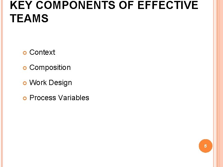KEY COMPONENTS OF EFFECTIVE TEAMS Context Composition Work Design Process Variables 5 