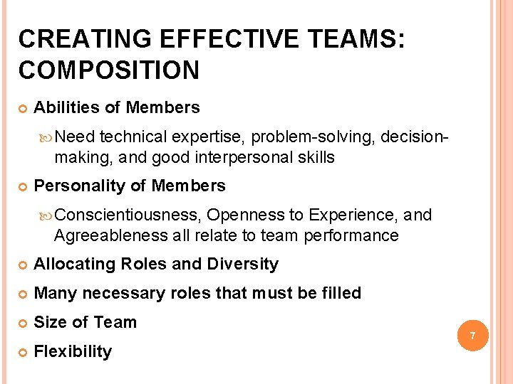 CREATING EFFECTIVE TEAMS: COMPOSITION Abilities of Members Need technical expertise, problem-solving, decisionmaking, and good