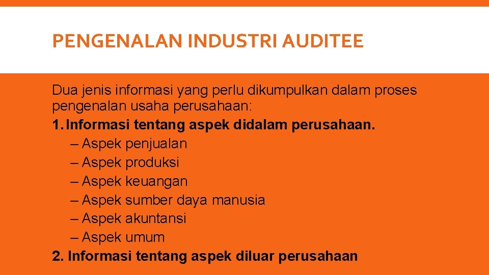 PENGENALAN INDUSTRI AUDITEE Dua jenis informasi yang perlu dikumpulkan dalam proses pengenalan usaha perusahaan: