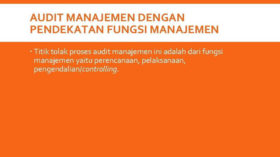 AUDIT MANAJEMEN DENGAN PENDEKATAN FUNGSI MANAJEMEN Titik tolak proses audit manajemen ini adalah dari