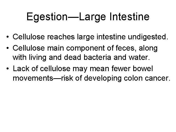 Egestion—Large Intestine • Cellulose reaches large intestine undigested. • Cellulose main component of feces,