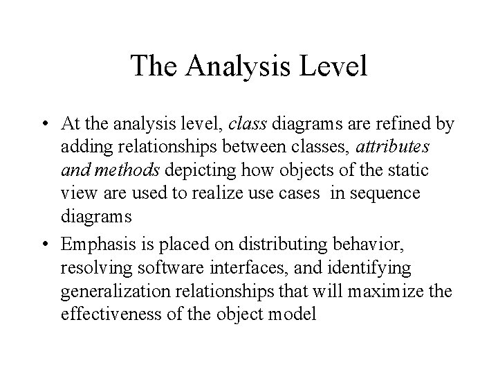 The Analysis Level • At the analysis level, class diagrams are refined by adding