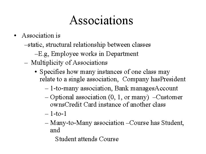 Associations • Association is –static, structural relationship between classes –E. g, Employee works in