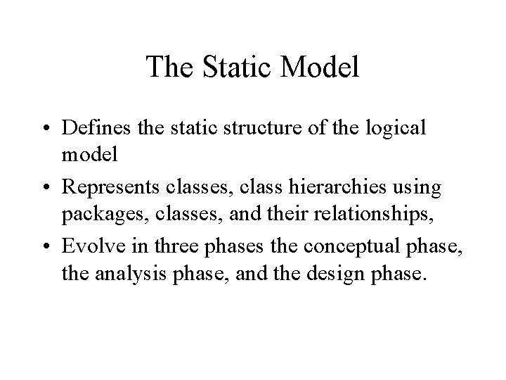 The Static Model • Defines the static structure of the logical model • Represents