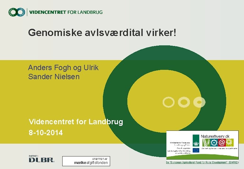 Genomiske avlsværdital virker! Anders Fogh og Ulrik Sander Nielsen Videncentret for Landbrug 8 -10