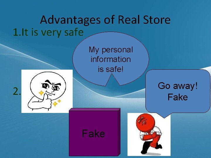 Advantages of Real Store 1. It is very safe My personal information is safe!