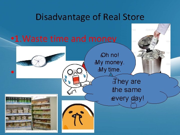 Disadvantage of Real Store • 1. Waste time and money Oh no! � My