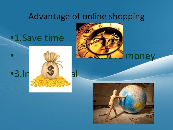 Advantage of online shopping • 1. Save time • • 3. International 2. Save