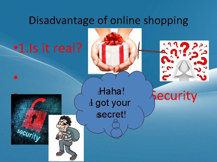 Disadvantage of online shopping • 1. Is it real? • • Haha! � I