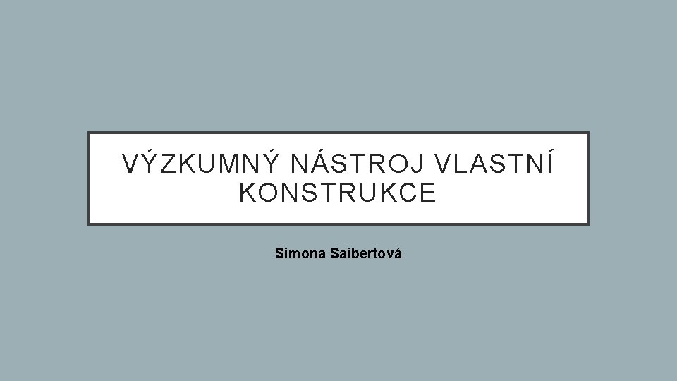 VÝZKUMNÝ NÁSTROJ VLASTNÍ KONSTRUKCE Simona Saibertová 