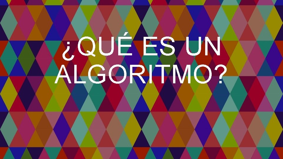 ¿QUÉ ES UN ALGORITMO? 