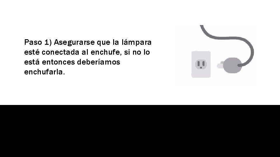 Paso 1) Asegurarse que la lámpara esté conectada al enchufe, si no lo está