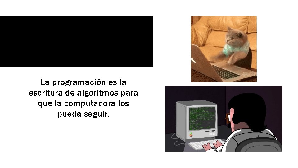 La programación es la escritura de algoritmos para que la computadora los pueda seguir.