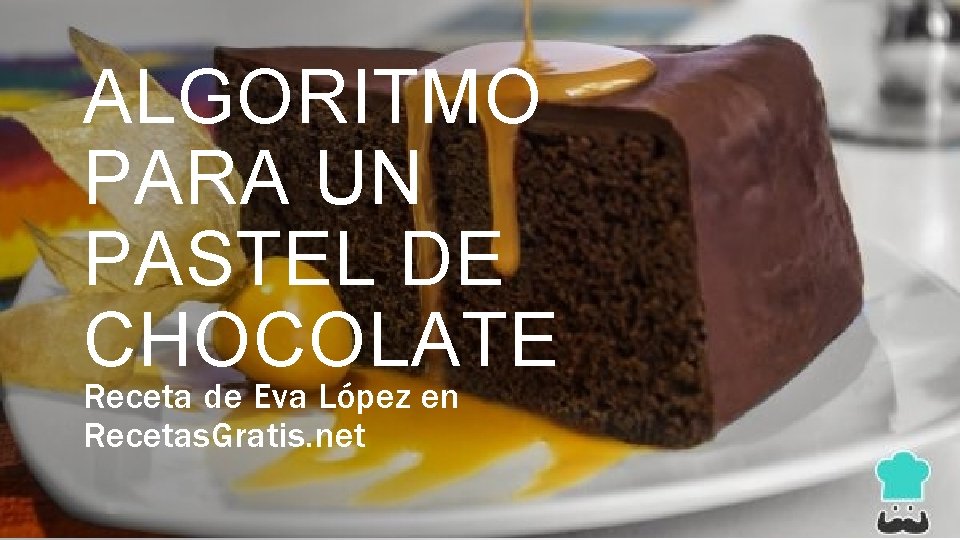 ALGORITMO PARA UN PASTEL DE CHOCOLATE Receta de Eva López en Recetas. Gratis. net