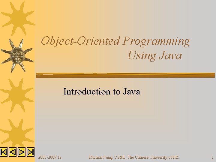 Object-Oriented Programming Using Java Introduction to Java 2008 -2009 1 a Michael Fung, CS&E,