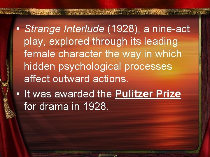 • Strange Interlude (1928), a nine-act play, explored through its leading female character