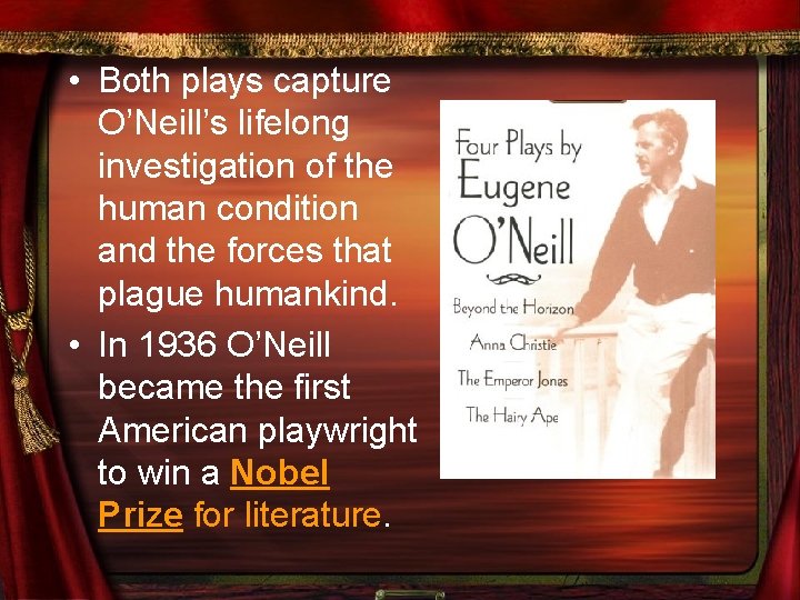  • Both plays capture O’Neill’s lifelong investigation of the human condition and the