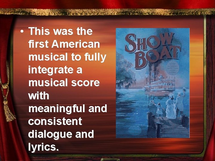  • This was the first American musical to fully integrate a musical score