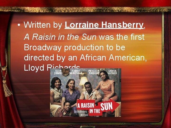  • Written by Lorraine Hansberry, A Raisin in the Sun was the first