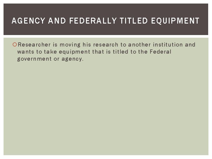 AGENCY AND FEDERALLY TITLED EQUIPMENT Researcher is moving his research to another institution and