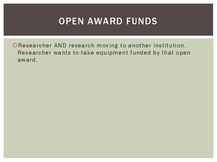 OPEN AWARD FUNDS Researcher AND research moving to another institution. Researcher wants to take