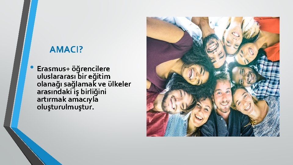 AMACI? • Erasmus+ öğrencilere uluslararası bir eğitim olanağı sağlamak ve ülkeler arasındaki iş birliğini