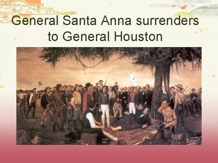 General Santa Anna surrenders to General Houston 