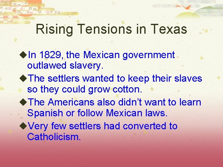 Rising Tensions in Texas u. In 1829, the Mexican government outlawed slavery. u. The