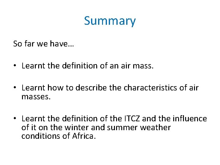 Summary So far we have… • Learnt the definition of an air mass. •