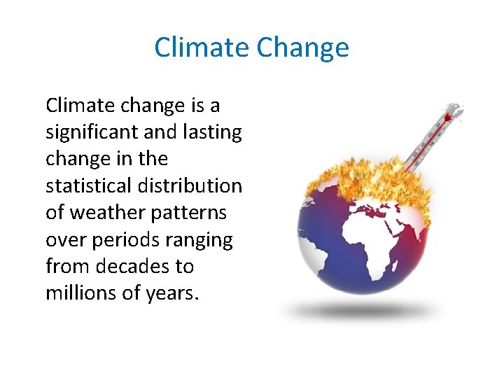 Climate Change Climate change is a significant and lasting change in the statistical distribution