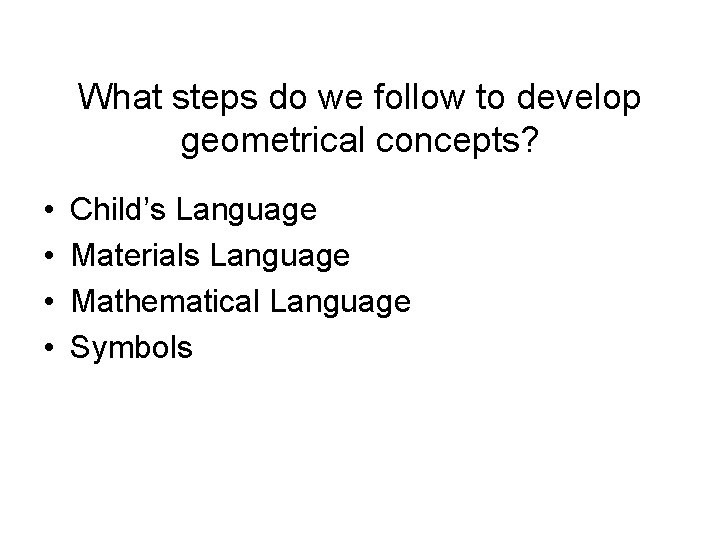 What steps do we follow to develop geometrical concepts? • • Child’s Language Materials
