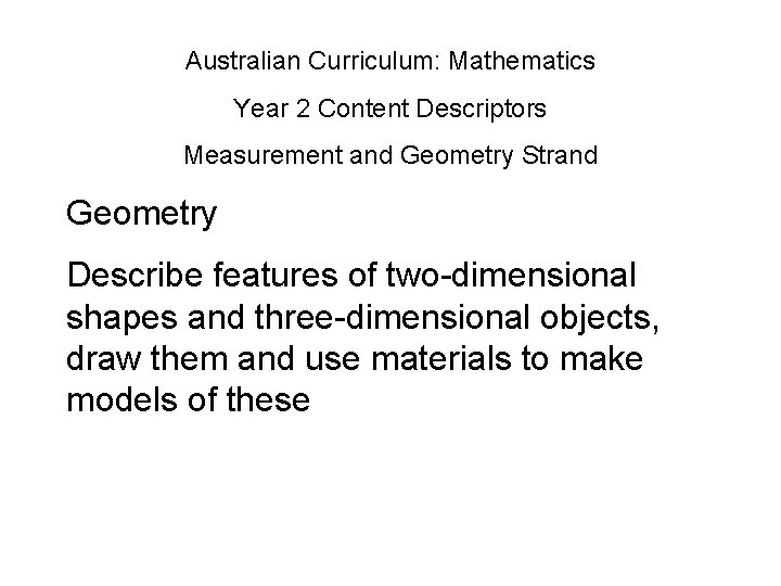 Australian Curriculum: Mathematics Year 2 Content Descriptors Measurement and Geometry Strand Geometry Describe features