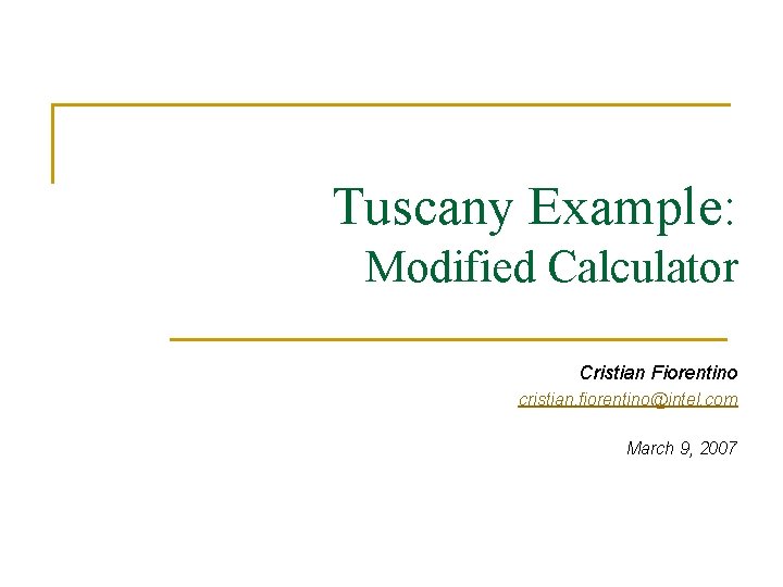 Tuscany Example: Modified Calculator Cristian Fiorentino cristian. fiorentino@intel. com March 9, 2007 