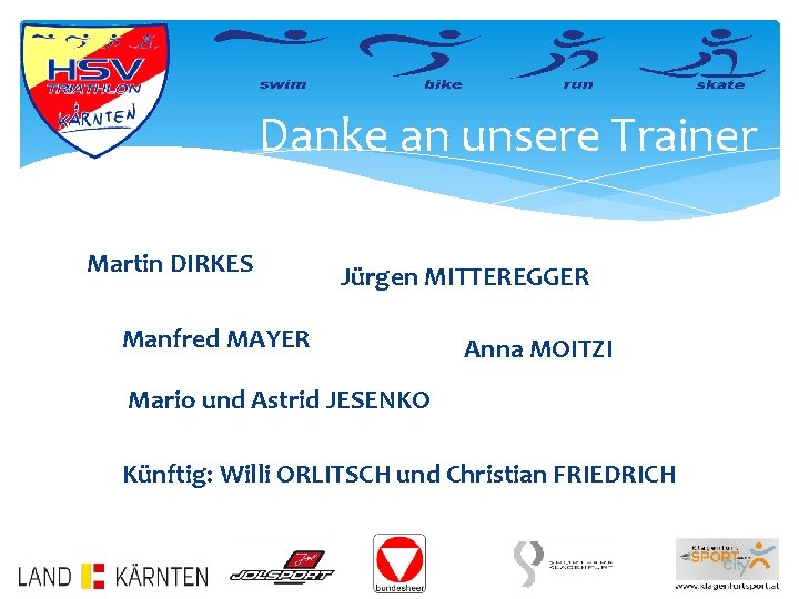 Danke an unsere Trainer Martin DIRKES Jürgen MITTEREGGER Manfred MAYER Anna MOITZI Mario und