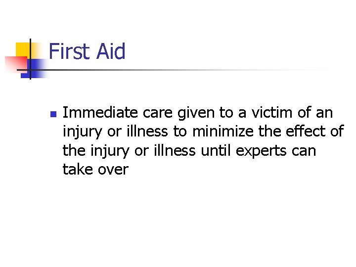 First Aid n Immediate care given to a victim of an injury or illness
