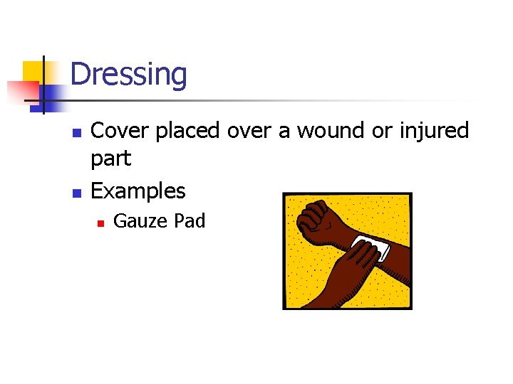 Dressing n n Cover placed over a wound or injured part Examples n Gauze
