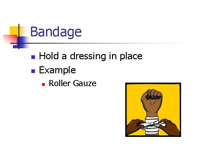 Bandage n n Hold a dressing in place Example n Roller Gauze 
