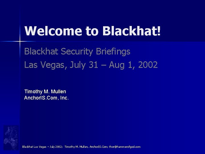 Welcome to Blackhat! Blackhat Security Briefings Las Vegas, July 31 – Aug 1, 2002