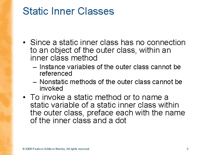 Static Inner Classes • Since a static inner class has no connection to an