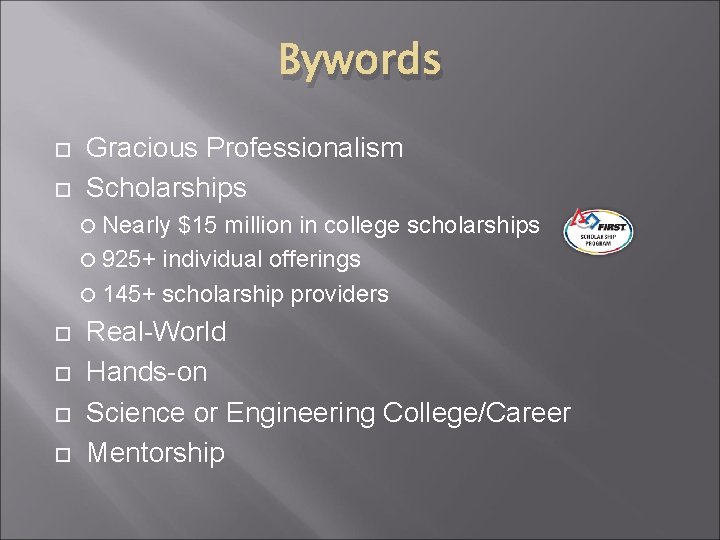 Bywords Gracious Professionalism Scholarships Nearly $15 million in college scholarships 925+ individual offerings 145+