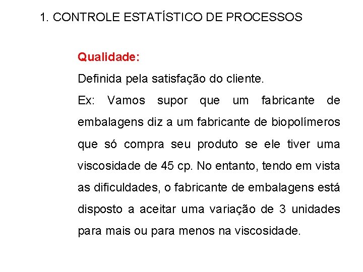 1. CONTROLE ESTATÍSTICO DE PROCESSOS Qualidade: Definida pela satisfação do cliente. Ex: Vamos supor