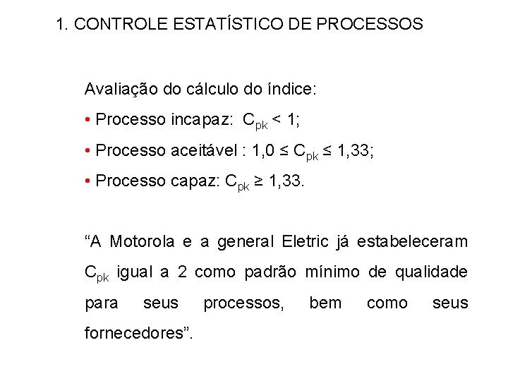 1. CONTROLE ESTATÍSTICO DE PROCESSOS Avaliação do cálculo do índice: • Processo incapaz: Cpk