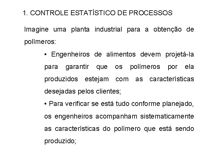 1. CONTROLE ESTATÍSTICO DE PROCESSOS Imagine uma planta industrial para a obtenção de polímeros:
