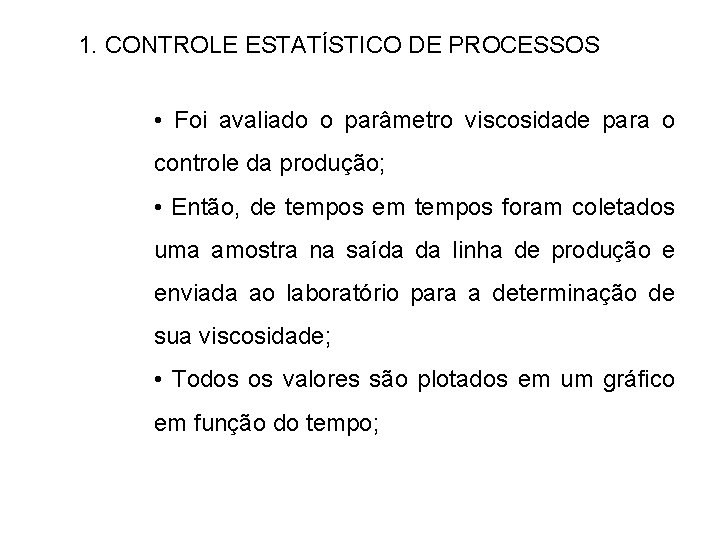 1. CONTROLE ESTATÍSTICO DE PROCESSOS • Foi avaliado o parâmetro viscosidade para o controle