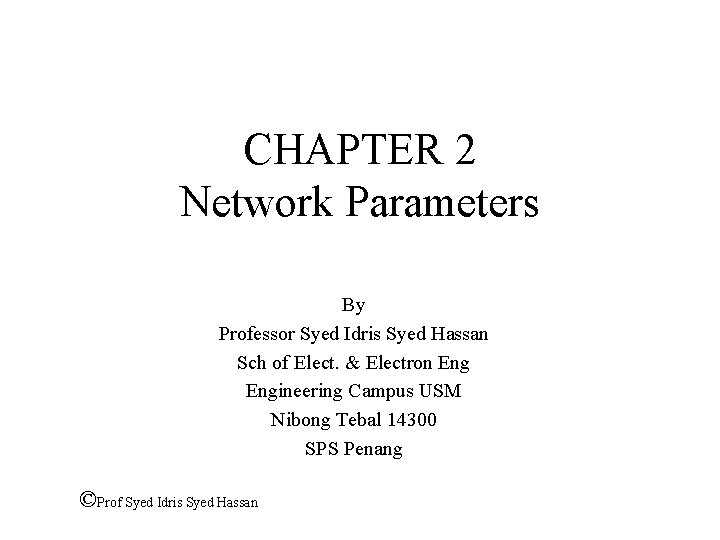 CHAPTER 2 Network Parameters By Professor Syed Idris Syed Hassan Sch of Elect. &